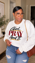 Girl, Pray About It. Sweatshirt